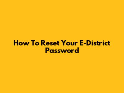 How To Reset Your E-District Password