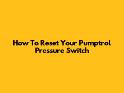 How To Reset Your Pumptrol Pressure Switch