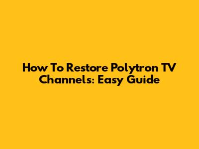 How To Restore Polytron TV Channels: Easy Guide