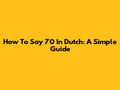 How To Say 70 In Dutch: A Simple Guide