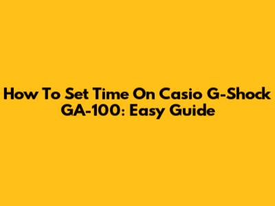 How To Set Time On Casio G-Shock GA-100: Easy Guide