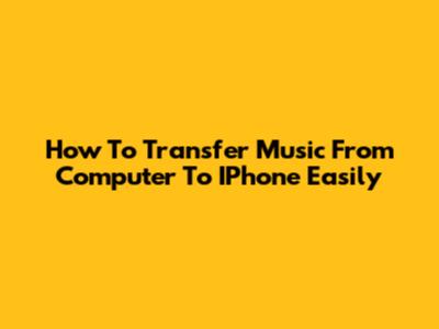 How To Transfer Music From Computer To IPhone Easily