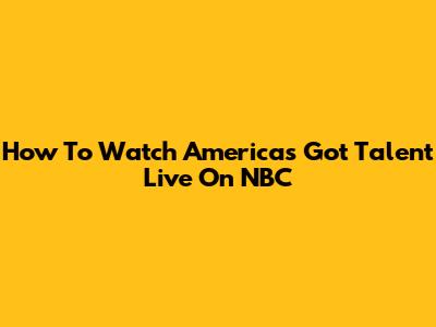 How To Watch America's Got Talent Live On NBC