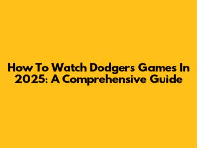 How To Watch Dodgers Games In 2025: A Comprehensive Guide