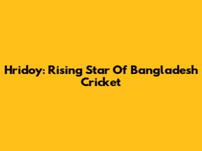 Hridoy: Rising Star Of Bangladesh Cricket