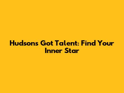 Hudson's Got Talent: Find Your Inner Star