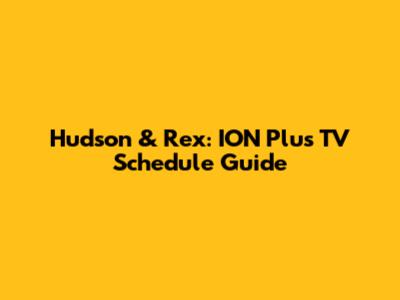 Hudson & Rex: ION Plus TV Schedule Guide