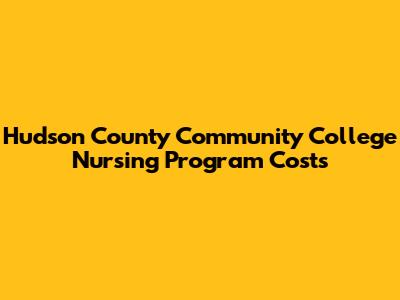 Hudson County Community College Nursing Program Costs