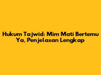 Hukum Tajwid: Mim Mati Bertemu Ya', Penjelasan Lengkap