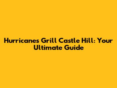 Hurricane's Grill Castle Hill: Your Ultimate Guide