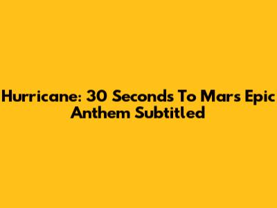 Hurricane: 30 Seconds To Mars' Epic Anthem Subtitled