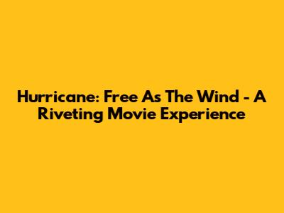 Hurricane: Free As The Wind - A Riveting Movie Experience