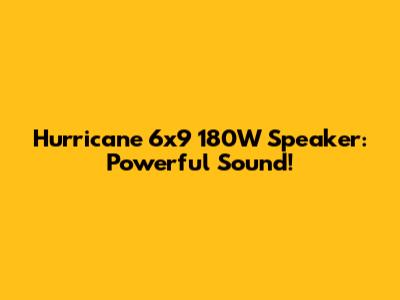 Hurricane 6x9 180W Speaker: Powerful Sound!