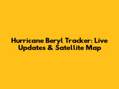 Hurricane Beryl Tracker: Live Updates & Satellite Map