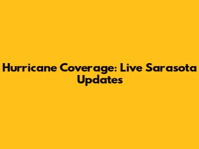 Hurricane Coverage: Live Sarasota Updates