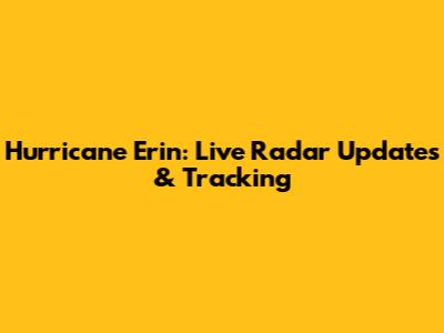 Hurricane Erin: Live Radar Updates & Tracking
