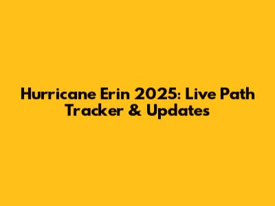 Hurricane Erin 2025: Live Path Tracker & Updates