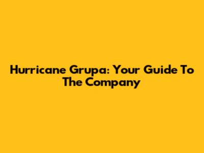 Hurricane Grupa: Your Guide To The Company