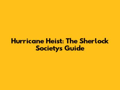 Hurricane Heist: The Sherlock Society's Guide
