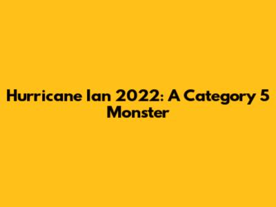 Hurricane Ian 2022: A Category 5 Monster