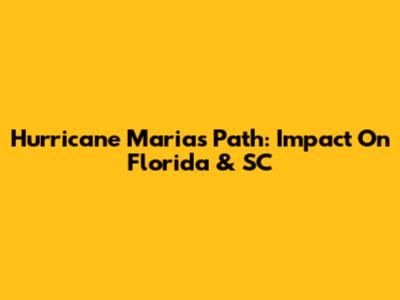 Hurricane Maria's Path: Impact On Florida & SC