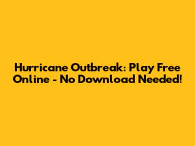 Hurricane Outbreak: Play Free Online - No Download Needed!