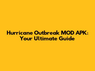 Hurricane Outbreak MOD APK: Your Ultimate Guide