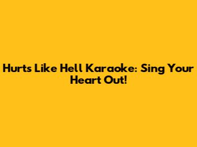 Hurts Like Hell Karaoke: Sing Your Heart Out!