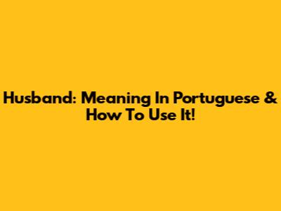 Husband: Meaning In Portuguese & How To Use It!