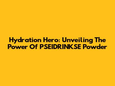 Hydration Hero: Unveiling The Power Of PSEIDRINKSE Powder