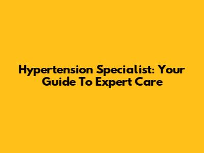 Hypertension Specialist: Your Guide To Expert Care