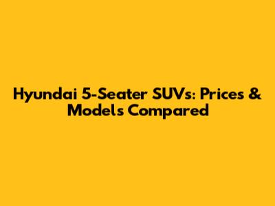 Hyundai 5-Seater SUVs: Prices & Models Compared