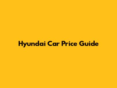Hyundai Car Price Guide