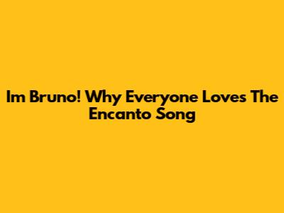 I'm Bruno! Why Everyone Loves The Encanto Song