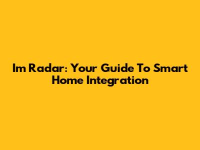 I'm Radar: Your Guide To Smart Home Integration