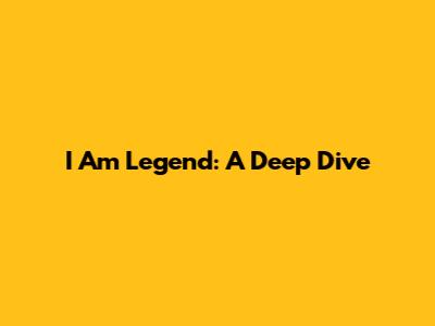 I Am Legend: A Deep Dive