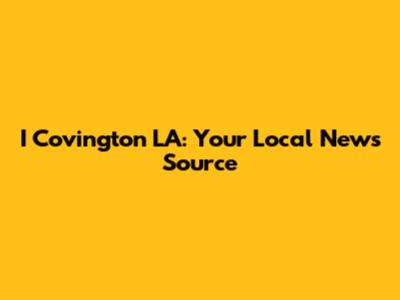 I Covington LA: Your Local News Source