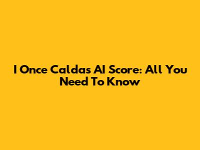 I Once Caldas AI Score: All You Need To Know
