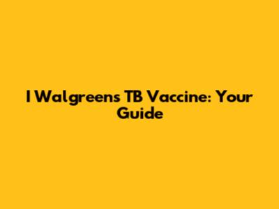 I Walgreens TB Vaccine: Your Guide