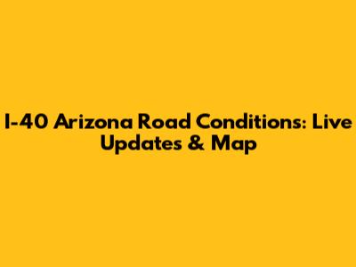 I-40 Arizona Road Conditions: Live Updates & Map