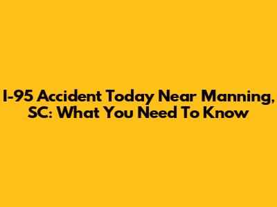 I-95 Accident Today Near Manning, SC: What You Need To Know