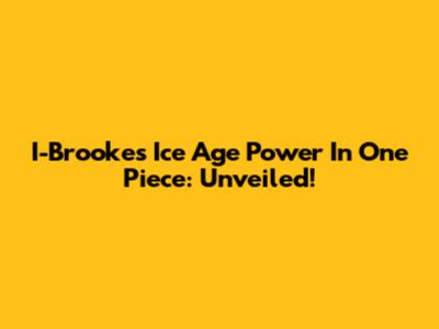 I-Brooke's Ice Age Power In One Piece: Unveiled!