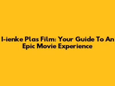 I-ienke Plas Film: Your Guide To An Epic Movie Experience