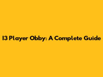 I3 Player Obby: A Complete Guide