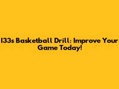 I33s Basketball Drill: Improve Your Game Today!