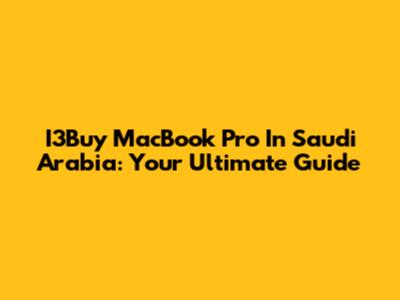 I3Buy MacBook Pro In Saudi Arabia: Your Ultimate Guide