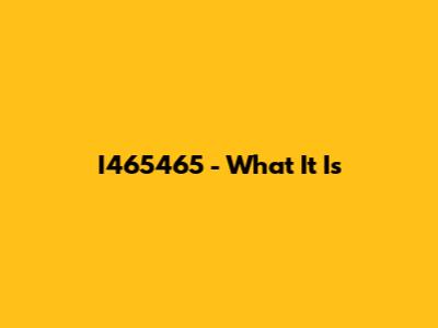 I465465 - What It Is