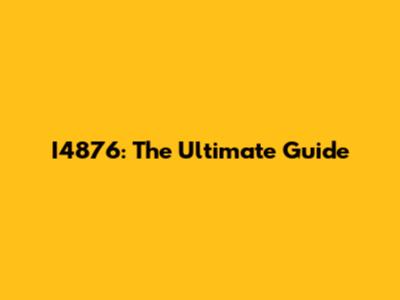 I4876: The Ultimate Guide