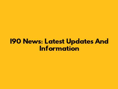 I90 News: Latest Updates And Information
