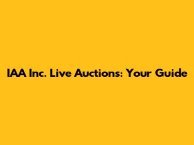 IAA Inc. Live Auctions: Your Guide